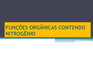 FUNÇÕES ORGÂNICAS CONTENDO
NITROGÊNIO