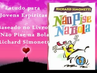 Estudo para
Jovens Espíritas
Baseado no Livro:
Não Pise na Bola
Richard Simonetti
 