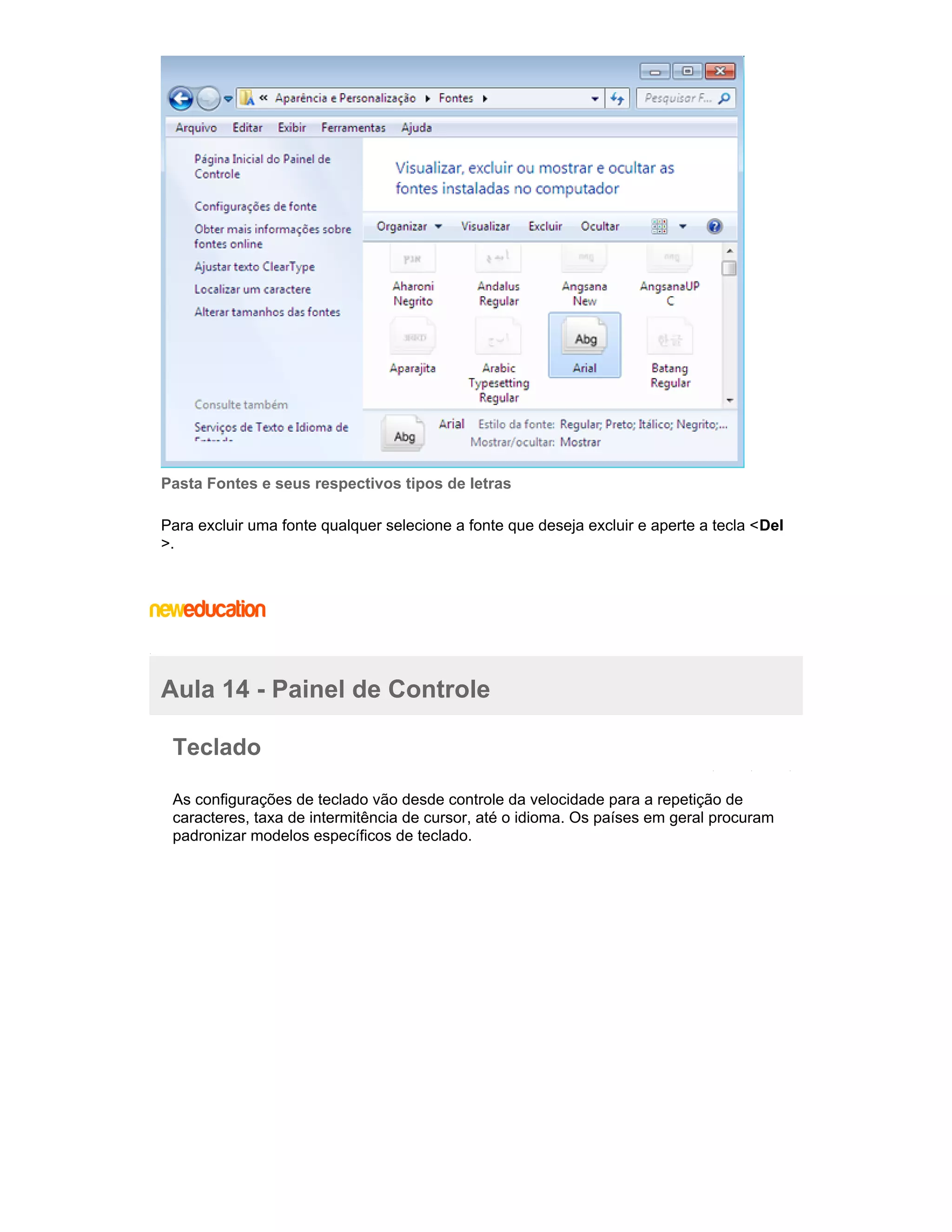 Pasta Fontes e seus respectivos tipos de letras
Para excluir uma fonte qualquer selecione a fonte que deseja excluir e aperte a tecla <Del
>.

Aula 14 - Painel de Controle
Teclado
As configurações de teclado vão desde controle da velocidade para a repetição de
caracteres, taxa de intermitência de cursor, até o idioma. Os países em geral procuram
padronizar modelos específicos de teclado.

 