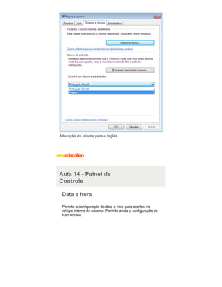 Alteração do Idioma para o Inglês

Aula 14 - Painel de
Controle
Data e hora
Permite a configuração de data e hora para acertos no
relógio interno do sistema. Permite ainda a configuração de
fuso horário.

 