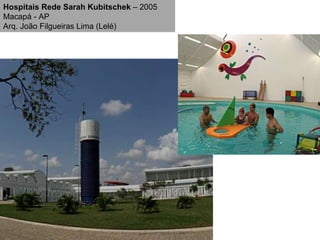 Hospitais Rede Sarah Kubitschek  – 2005 Macapá - AP Arq. João Filgueiras Lima (Lelé) 