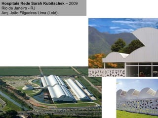 Hospitais Rede Sarah Kubitschek  – 2009 Rio de Janeiro - RJ Arq. João Filgueiras Lima (Lelé) 