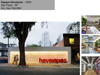 Espaço Havaianas  – 2009 São Paulo - SP Arq. Isay Weinfeld 