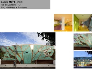 Escola MOPI  – 2009 Rio de Janeiro - RJ Arq. Mairenes + Patalano 