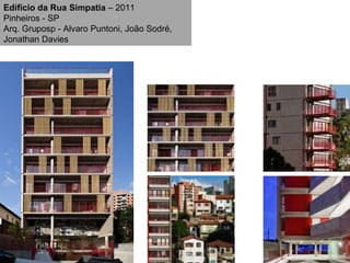 Edifício da Rua Simpatia  – 2011 Pinheiros - SP Arq. Gruposp - Alvaro Puntoni, João Sodré, Jonathan Davies 