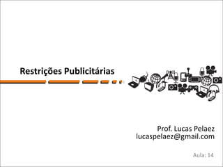 Restrições Publicitárias




                                 Prof. Lucas Pelaez
                           lucaspelaez@gmail.com

                                            Aula: 14
 