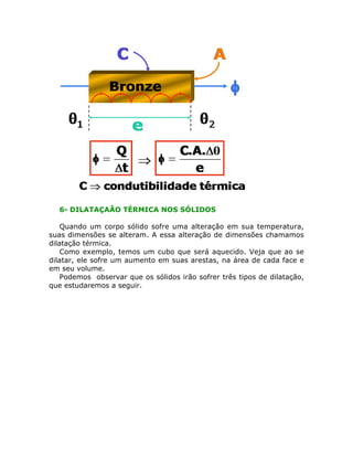 6- DILATAÇAÃO TÉRMICA NOS SÓLIDOS
Quando um corpo sólido sofre uma alteração em sua temperatura,
suas dimensões se alteram...