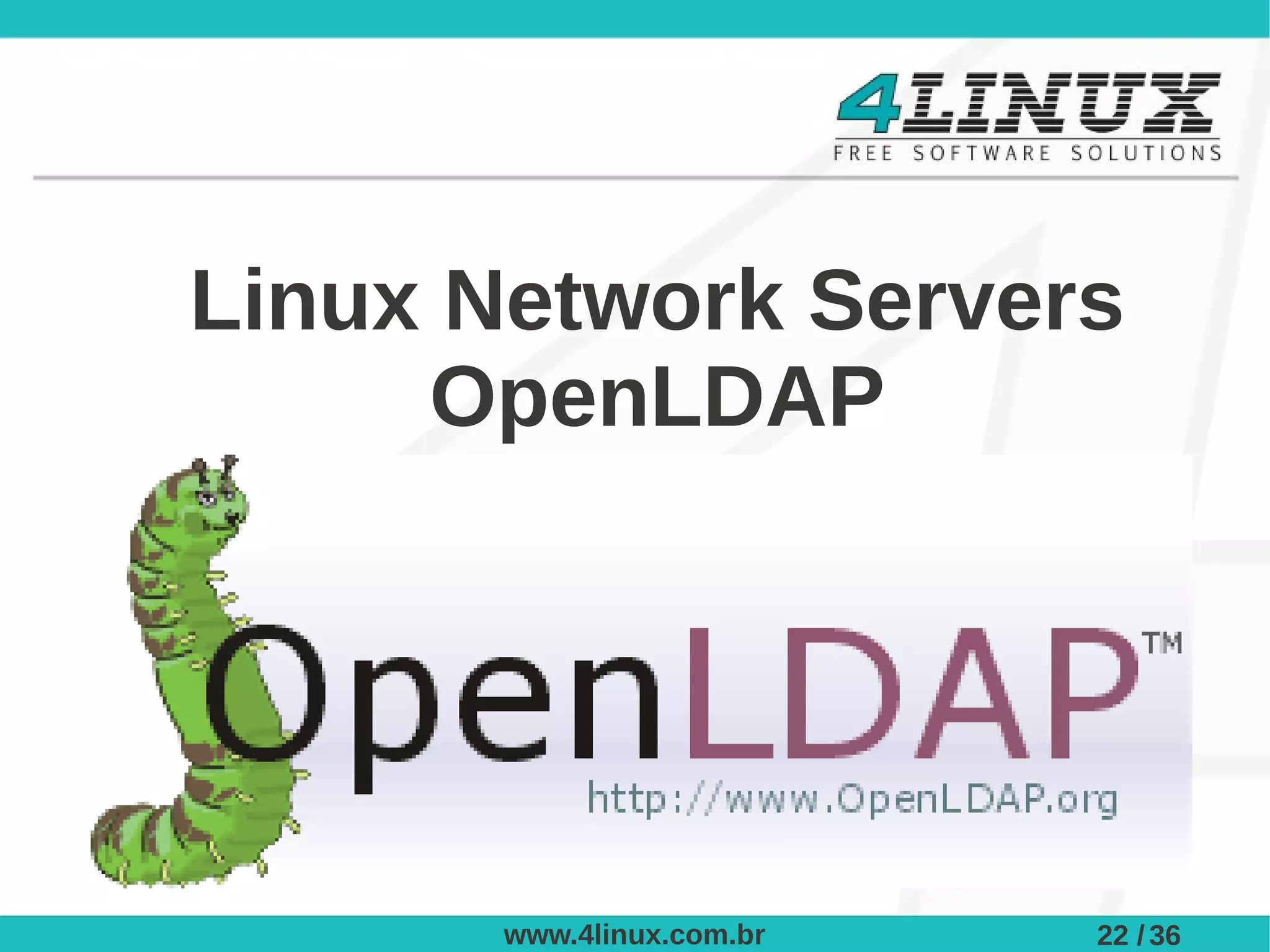 Linux Network Servers
     OpenLDAP




       www.4linux.com.br   22 / 36
 
