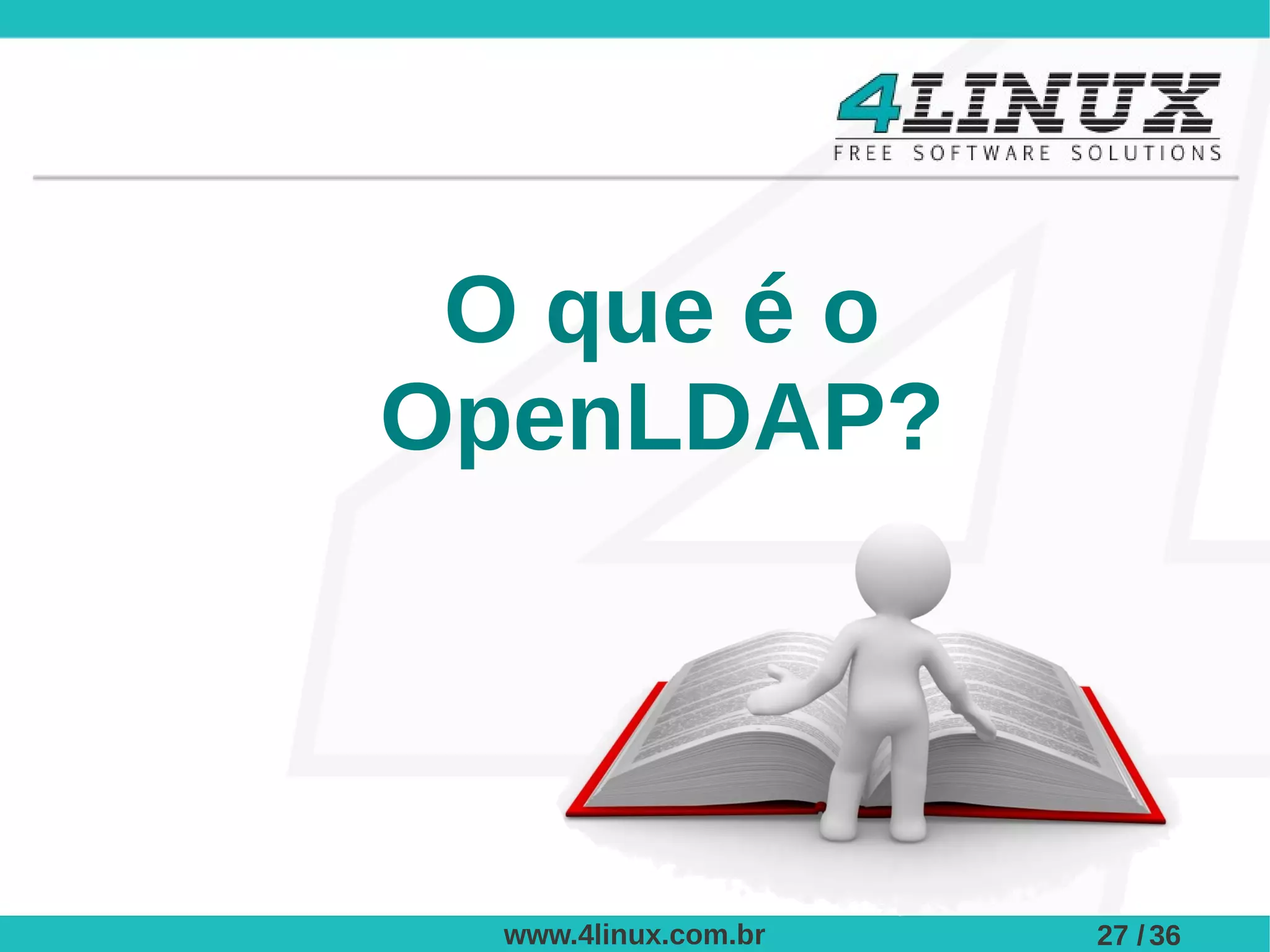 O que é o
OpenLDAP?




  www.4linux.com.br   27 / 36
 