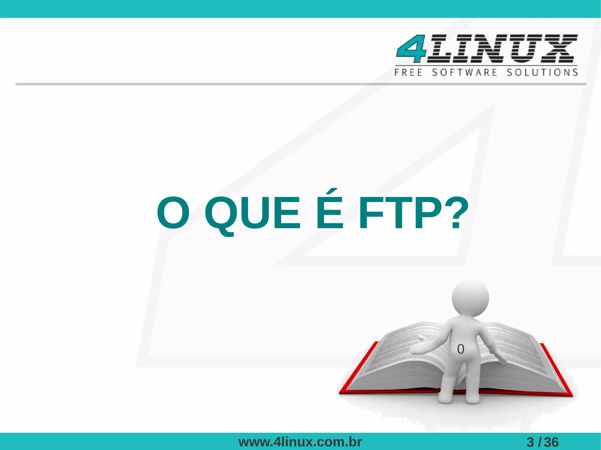 O QUE É FTP?

                       0




   www.4linux.com.br       3 / 36
 