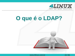 O que é o LDAP?




    www.4linux.com.br   24 / 36
 