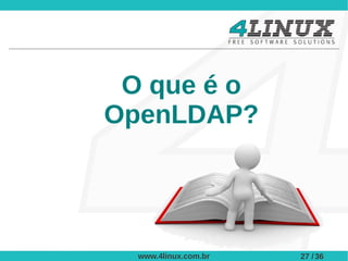 O que é o
OpenLDAP?




  www.4linux.com.br   27 / 36
 