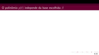 O polinômio p(t) independe da base escolhida β
8 / 52
 