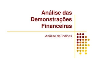 Análise das
Demonstrações
Financeiras
Análise de Índices
 