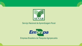Serviço Nacional de Aprendizagem Rural
Empresa Brasileira de Pesquisa Agropecuária
 