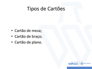 Tipos de Cartões
• Cartão de mesa;
• Cartão de braço;
• Cartão de plano.
 