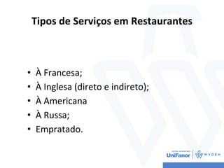 Tipos de Serviços em Restaurantes
• À Francesa;
• À Inglesa (direto e indireto);
• À Americana
• À Russa;
• Empratado.
 