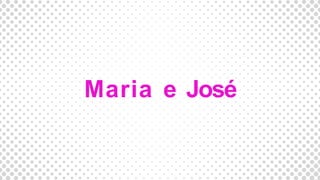 Maria e José
 