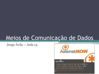 Meios de Comunicação de Dados
Jorge Ávila – Aula 14

 