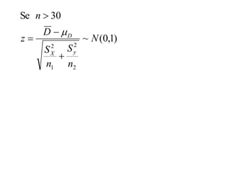 Se n  30
     D  D
z               ~ N (0,1)
      2      2
     S      Sy
      X
       
     n1 n2
 