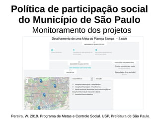 Política de participação social
do Município de São Paulo
Monitoramento dos projetos
Pereira, W. 2019. Programa de Metas e Controle Social. USP, Prefeitura de São Paulo.
 