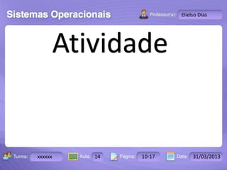 Turma: 2503-B Aula: 10 Pág: 10 a 17 Data: 18-jan-12 
xxxxxx 14 10-17 31/03/2013 
Instrutor: Ricardo Paladini Matos 
Elielso Dias 
Atividade 

