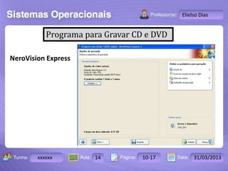 Turma: 2503-B Aula: 10 Pág: 10 a 17 Data: 18-jan-12 
xxxxxx 14 10-17 31/03/2013 
Instrutor: Ricardo Paladini Matos 
Elielso Dias 
Programa para Gravar CD e DVD 
NeroVision Express 
 