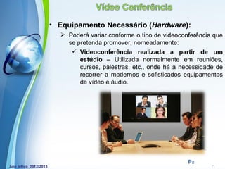 • Equipamento Necessário (Hardware):
   Poderá variar conforme o tipo de videoconferência que
    se pretenda promover, nomeadamente:
      Videoconferência realizada a partir de um
        estúdio – Utilizada normalmente em reuniões,
        cursos, palestras, etc., onde há a necessidade de
        recorrer a modernos e sofisticados equipamentos
        de vídeo e áudio.




          Powerpoint Templates
                                             Page 16
 