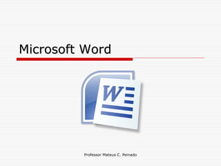 Microsoft Word




         Professor Mateus C. Peinado
 