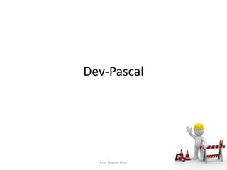 Dev-Pascal
Prof. Gracon Lima
 