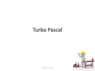 Turbo Pascal
Prof. Gracon Lima
 