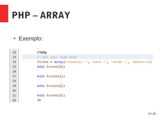 5 / 24
PHP – ARRAY
● Exemplo:
 
