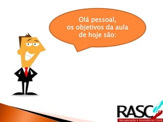 Olá pessoal, 
os objetivos da aula 
de hoje são: 
 