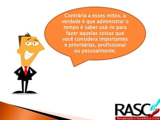 A 
•Tarefas 
importantes 
e urgentes. 
B 
•Tarefas 
importantes 
ou tarefas 
urgentes. 
C 
•Tarefas que 
não são 
importantes 
nem 
urgentes, 
mas fazem 
parte da 
rotina de 
trabalho. 
 