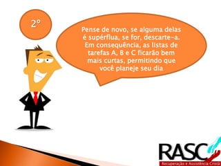 Atividades 
1.) Qual é a sua relação com o tempo: de amizade 
ou inimizade? Explique. 
2.) Você tem tempo para você? 
3.) Napoleão dizia: Há ladrões que não nos 
castigam, mas que nos roubam o que é mais 
precioso: o tempo”, relacione alguns maus hábitos 
que tem roubado seu tempo. 
 