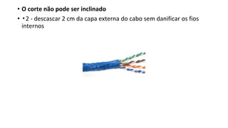 • O corte não pode ser inclinado
• ▪2 - descascar 2 cm da capa externa do cabo sem danificar os fios
internos
 