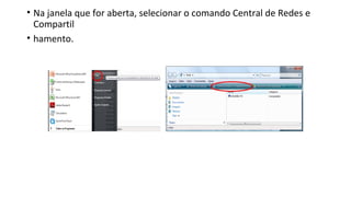 • Na janela que for aberta, selecionar o comando Central de Redes e
Compartil
• hamento.
 
