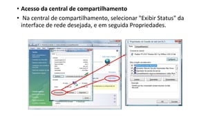 • Acesso da central de compartilhamento
• Na central de compartilhamento, selecionar "Exibir Status" da
interface de rede desejada, e em seguida Propriedades.
 