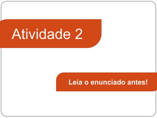 Atividade 2


        Leia o enunciado antes!
 