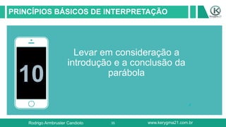 35
PRINCÍPIOS BÁSICOS DE INTERPRETAÇÃO
10
Levar em consideração a
introdução e a conclusão da
parábola
Rodrigo Armbruster Candioto www.kerygma21.com.br
 