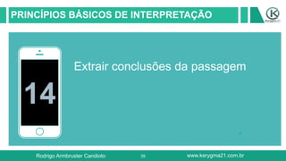 39
PRINCÍPIOS BÁSICOS DE INTERPRETAÇÃO
14
Extrair conclusões da passagem
Rodrigo Armbruster Candioto www.kerygma21.com.br
 
