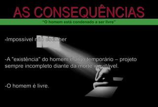 -
“O homem está condenado a ser livre”
 