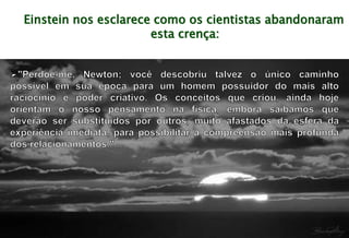 Einstein nos esclarece como os cientistas abandonaram
esta crença:
 