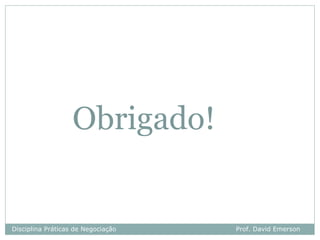Obrigado!
Disciplina Práticas de Negociação Prof. David Emerson
 