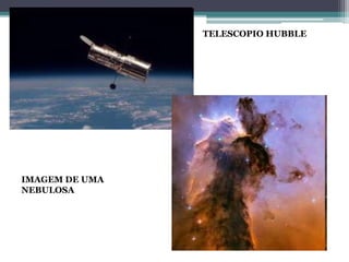TELESCOPIO HUBBLE
IMAGEM DE UMA
NEBULOSA
 
