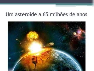Um asteroide a 65 milhões de anos
 