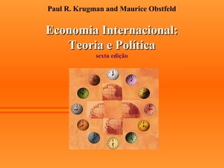 Paul R. Krugman and Maurice Obstfeld


Economia Internacional:
   Teoria e Política
             sexta edição
 