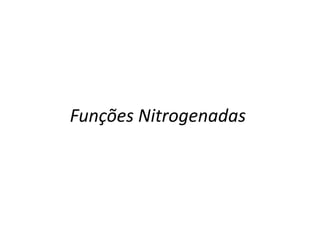 Funções Nitrogenadas
 