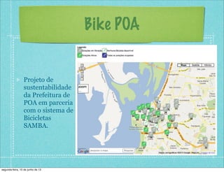 Bike POA
Projeto de
sustentabilidade
da Prefeitura de
POA em parceria
com o sistema de
Bicicletas
SAMBA.
segunda-feira, 10 de junho de 13
 