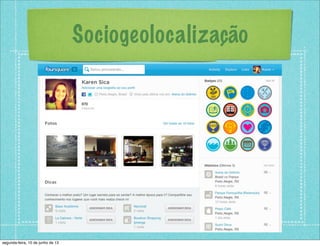 Sociogeolocalização
segunda-feira, 10 de junho de 13
 